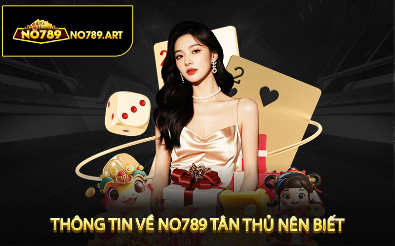 No789 ⭐️Cổng Game Bài - Nổ Hũ Số 1 Việt Nam - Tặng 789k 9 Thông tin về No789 tân thủ nên biết
