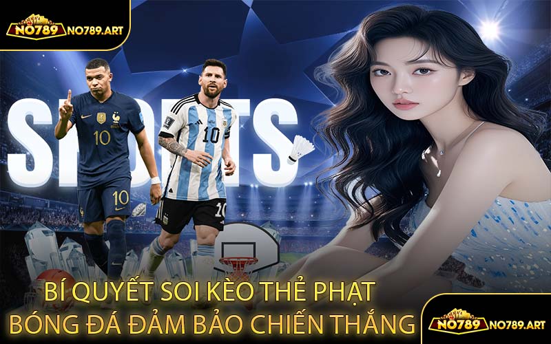 Bí Quyết Soi Kèo Thẻ Phạt Bóng Đá Đảm Bảo Chiến Thắng
