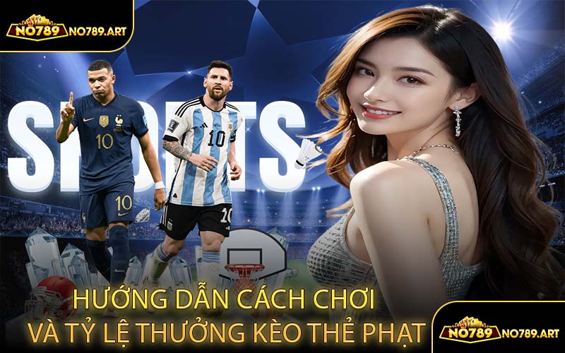 Hướng Dẫn Cách Chơi Và Tỷ Lệ Thưởng Kèo Thẻ Phạt