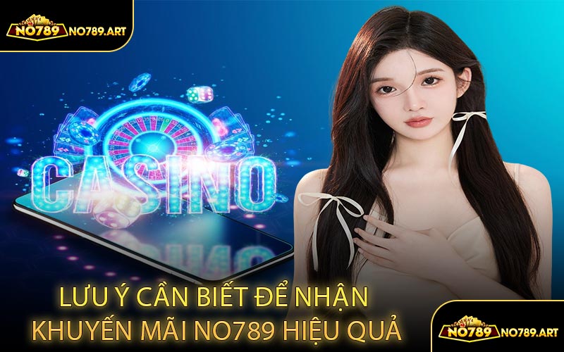 Lưu Ý Cần Biết Để Nhận Khuyến Mãi NO789 Hiệu Quả