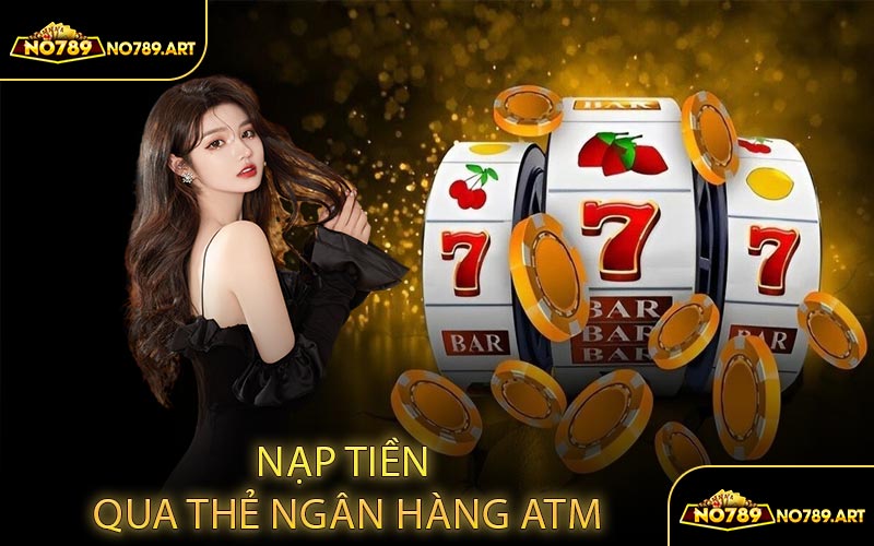 Nạp tiền qua thẻ ngân hàng ATM