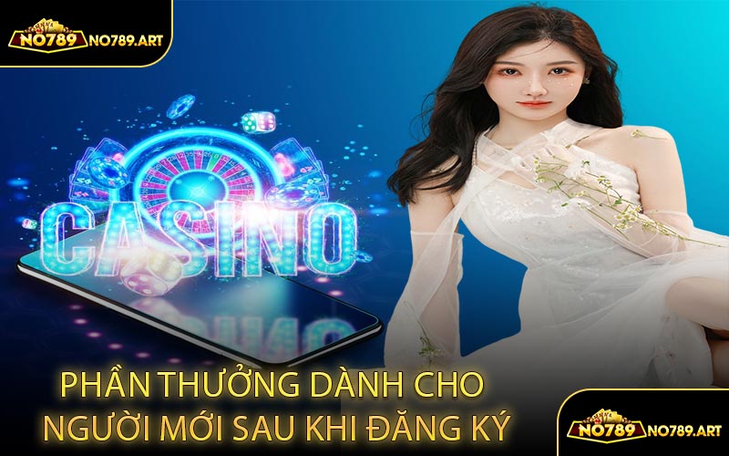 Phần Thưởng Dành Cho Người Mới Sau Khi Đăng Ký