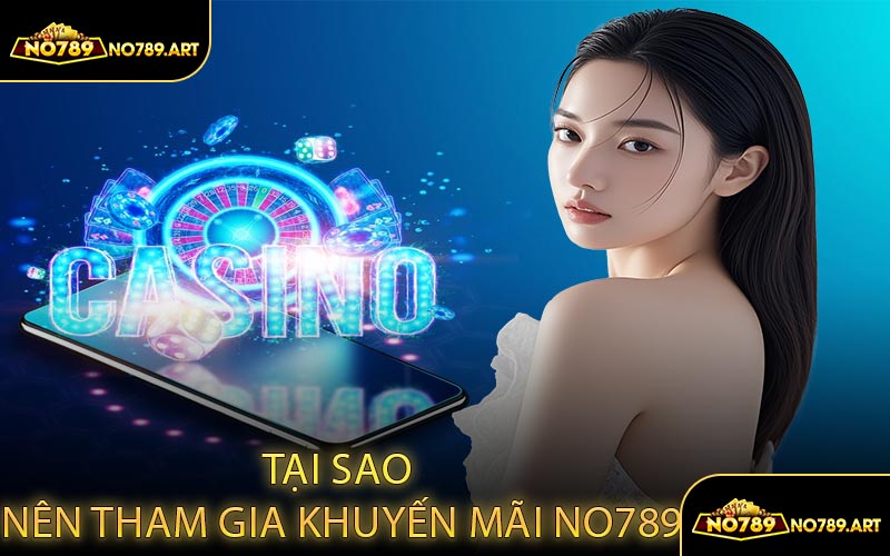 Tại Sao Nên Tham Gia Khuyến Mãi NO789