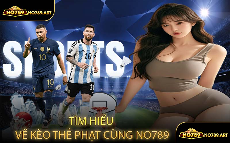 Tìm Hiểu Về Kèo Thẻ Phạt Cùng NO789