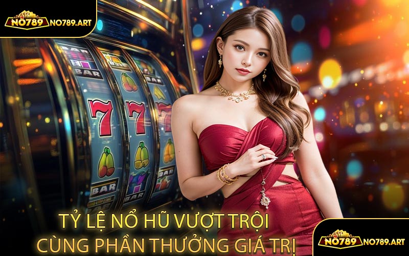 Tỷ lệ nổ hũ vượt trội cùng phần thưởng giá trị